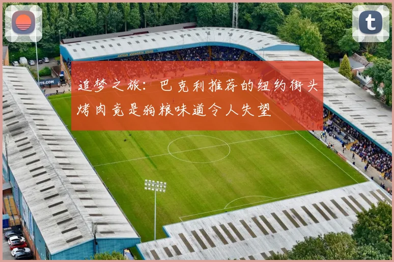 追梦之旅：巴克利推荐的纽约街头烤肉竟是狗粮味道令人失望