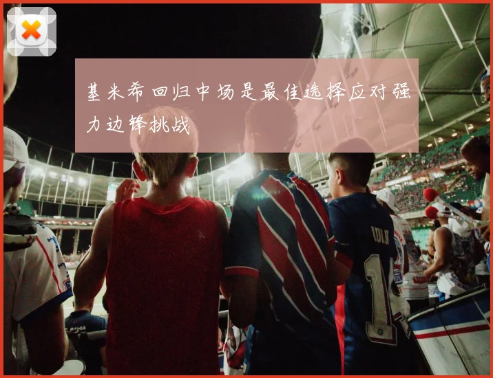 基米希回归中场是最佳选择应对强力边锋挑战